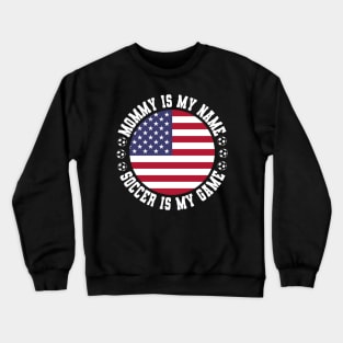 MOMMY IS MY NAME SOCCER IS MY GAME FUNNY SOCCER MOM USA FLAG USA SOCCER AMERICAN FLAG FUNNY SOCCER MOTHER SPORT Crewneck Sweatshirt